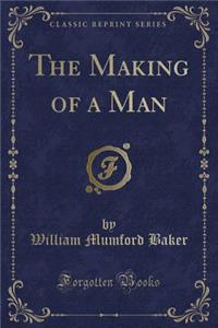 The Making of a Man (Classic Reprint)