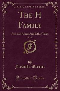 The H Family, Vol. 1 of 2: Axel and Anna; And Other Tales (Classic Reprint)