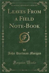 Leaves from a Field Note-Book (Classic Reprint)