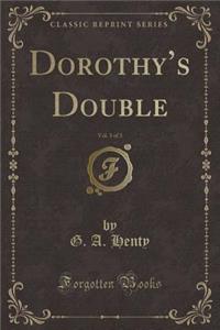 Dorothy's Double, Vol. 3 of 3 (Classic Reprint)