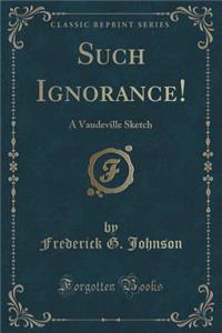 Such Ignorance!