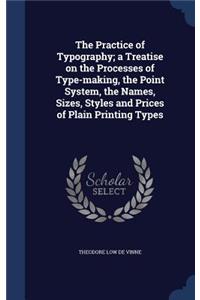 The Practice of Typography; a Treatise on the Processes of Type-making, the Point System, the Names, Sizes, Styles and Prices of Plain Printing Types