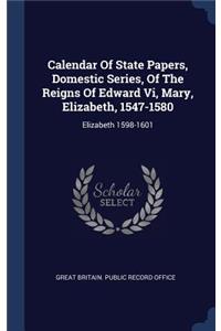 Calendar Of State Papers, Domestic Series, Of The Reigns Of Edward Vi, Mary, Elizabeth, 1547-1580