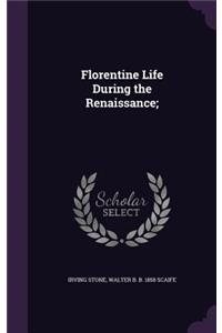 Florentine Life During the Renaissance;