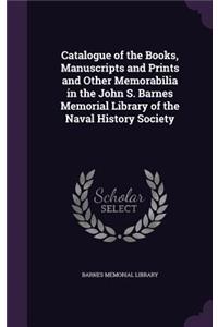 Catalogue of the Books, Manuscripts and Prints and Other Memorabilia in the John S. Barnes Memorial Library of the Naval History Society