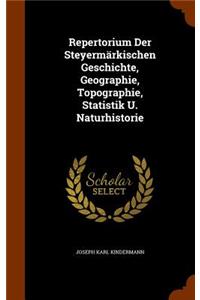 Repertorium Der Steyermarkischen Geschichte, Geographie, Topographie, Statistik U. Naturhistorie