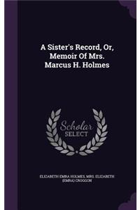 Sister's Record, Or, Memoir Of Mrs. Marcus H. Holmes