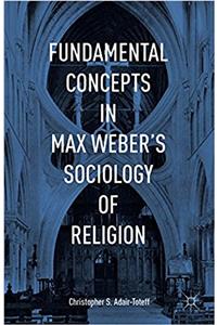 Fundamental Concepts in Max Weber's Sociology of Religion