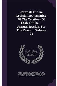 Journals of the Legislative Assembly of the Territory of Utah, of the ... Annual Session, for the Years ..., Volume 24