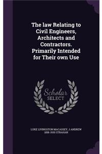 law Relating to Civil Engineers, Architects and Contractors. Primarily Intended for Their own Use