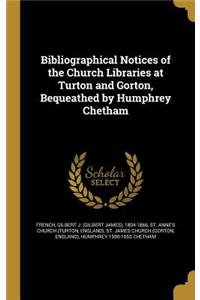 Bibliographical Notices of the Church Libraries at Turton and Gorton, Bequeathed by Humphrey Chetham