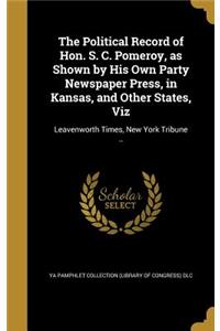 The Political Record of Hon. S. C. Pomeroy, as Shown by His Own Party Newspaper Press, in Kansas, and Other States, Viz