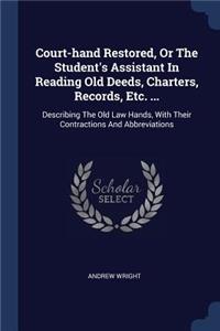 Court-hand Restored, Or The Student's Assistant In Reading Old Deeds, Charters, Records, Etc. ...
