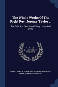 The Whole Works Of The Right Rev. Jeremy Taylor ...