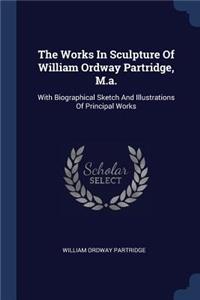 The Works In Sculpture Of William Ordway Partridge, M.a.