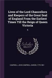 Lives of the Lord Chancellors and Keepers of the Great Seal of England From the Earliest Times Till the Reign of Queen Victoria