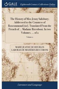 The History of Miss Jenny Salisbury; Addressed to the Countess of Roscommond [sic]. Translated From the French of ... Madame Riccoboni. In two Volumes. ... of 2; Volume 2
