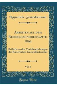 Arbeiten Aus Dem Reichsgesundheitsamte, 1893, Vol. 8