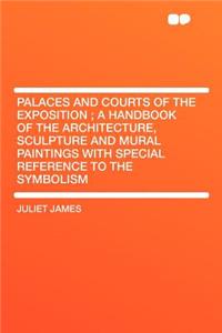 Palaces and Courts of the Exposition; A Handbook of the Architecture, Sculpture and Mural Paintings with Special Reference to the Symbolism