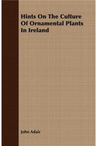 Hints on the Culture of Ornamental Plants in Ireland