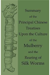 Summary of the Principal Chinese Treatises Upon the Culture of the Mulberry and the Rearing of Silk Worms