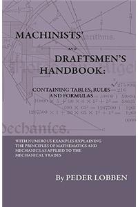 Machinists' And Draftsmen's Handbook - Containing Tables, Rules And Formulas - With Numerous Examples Explaining The Principles Of Mathematics And Mechanics As Applied To The Mechanical Trades. Intended As A Reference Book For All Interested In Mec