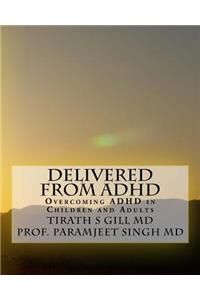 Delivered from ADHD: Overcoming ADHD in Children and Adults