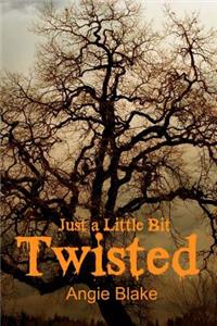 Just a Little Bit....Twisted
