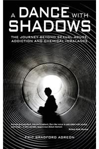 A Dance With Shadows; The Journey Beyond Sexual Abuse, Addiction and Chemical Imbalance