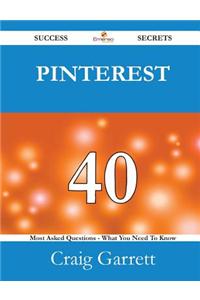 Pinterest 40 Success Secrets - 40 Most Asked Questions on Pinterest - What You Need to Know