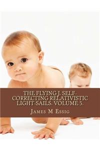 The Flying J. Self-Correcting Relativistic Light-Sails. Volume 5.