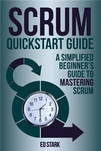 Scrum QuickStart Guide: A Simplified Beginner's Guide to Mastering Scrum