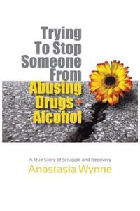 Trying to Stop Someone from Abusing Drugs - Alcohol