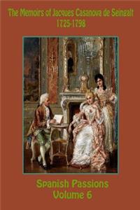 The Memoirs of Jacques Casanova de Seingalt 1725-1798 Volume 6 Spanish Passions