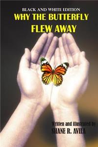 Why The Butterfly Flew Away (black and white edition)