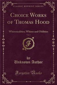 Choice Works of Thomas Hood, Vol. 2: Whimsicalities; Whims and Oddities (Classic Reprint)