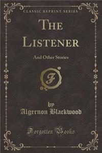 The Listener: And Other Stories (Classic Reprint)