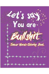 Let's Say; You are Bullshit: Swear Word Coloring Book