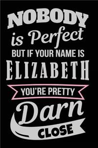 Nobody Is Perfect But If Your Name Is Elizabeth You're Pretty Darn Close