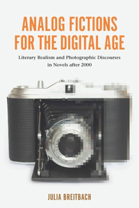 Analog Fictions for the Digital Age: Literary Realism and Photographic Discourses in Novels After 2000