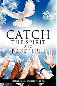 Catch the Spirit and Be Set Free