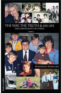 The Way, the Truth and His Life. the Christianity of Christ. Volume I