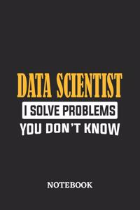 Data Scientist I Solve Problems You Don't Know Notebook