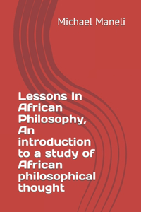 Lessons In African Philosophy, An introduction to a study of African philosophical thought