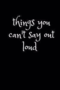 things you can't say out loud