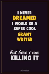 I Never Dreamed I would Be A Super Cool Grant Writer But Here I Am Killing It