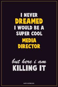 I Never Dreamed I would Be A Super Cool Media Director But Here I Am Killing It