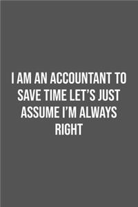 I Am An Accountant To Save Time Let's Just Assume I'm Always Right.