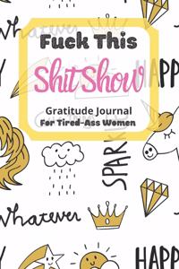 Fuck This Shit Show Gratitude Journal For Tired-Ass Women