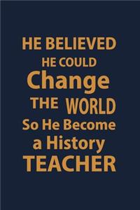 He Believed he could change the world so he become a History Teacher